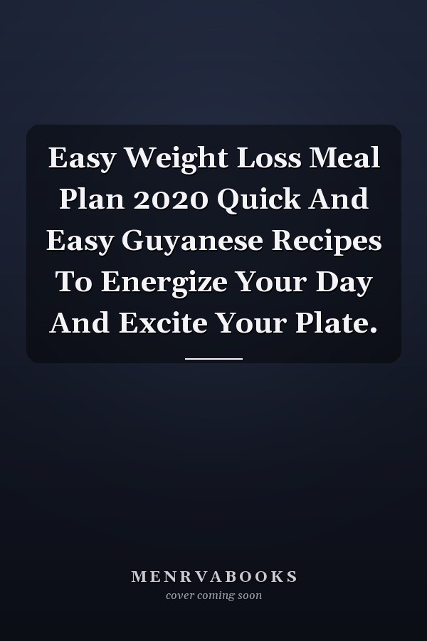 Easy Weight Loss Meal Plan 2020 Quick And Easy Guyanese Recipes To Energize Your Day And Excite Your Plate.