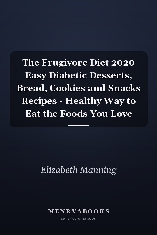 The Frugivore Diet 2020 Easy Diabetic Desserts, Bread, Cookies and Snacks Recipes - Healthy Way to Eat the Foods You Love