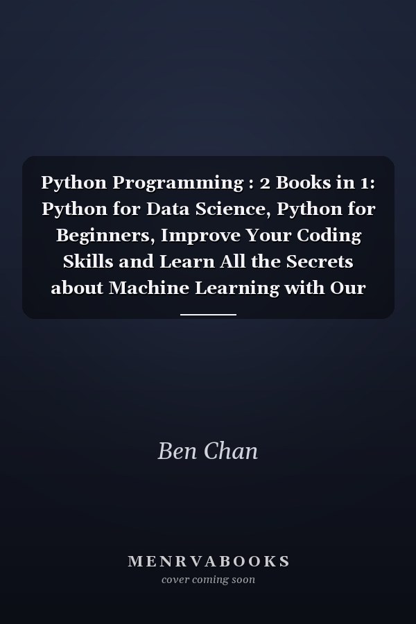 Python Programming : 2 Books in 1: Python for Data Science, Python for Beginners, Improve Your Coding Skills and Learn All the Secrets about Machine Learning with Our Crash Course