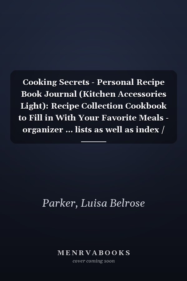 Cooking Secrets - Personal Recipe Book Journal (Kitchen Accessories Light): Recipe Collection Cookbook to Fill in With Your Favorite Meals - organizer ... lists as well as index / table of contents