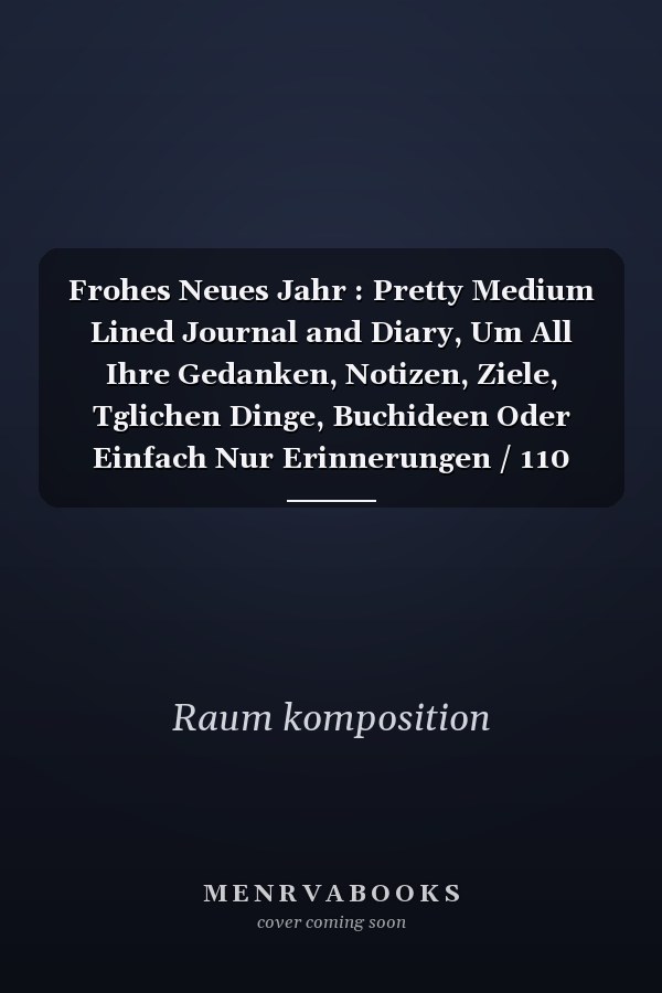 Frohes Neues Jahr : Pretty Medium Lined Journal and Diary, Um All Ihre Gedanken, Notizen, Ziele, Tglichen Dinge, Buchideen Oder Einfach Nur Erinnerungen / 110 Seiten / 6x9 Zoll Aufzuschreiben