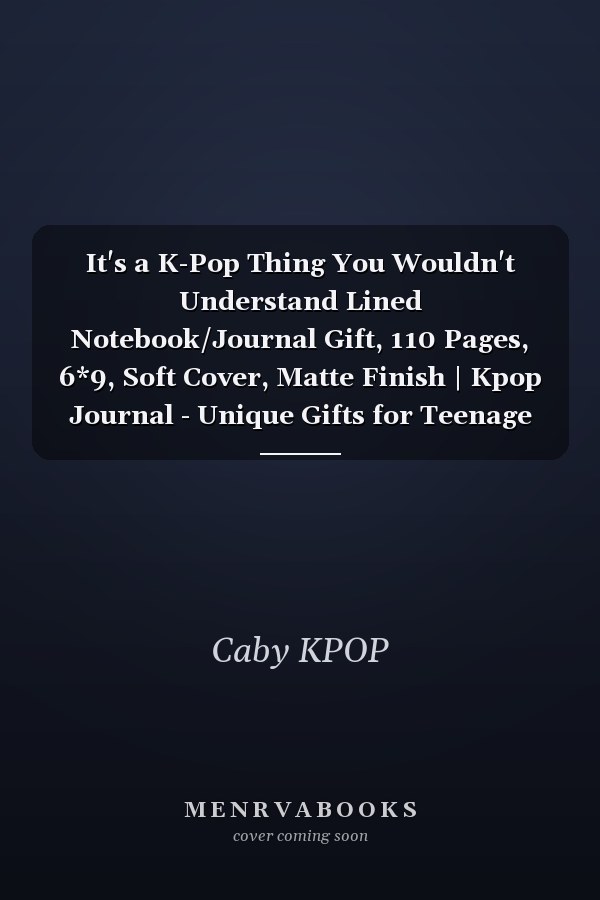 It's a K-Pop Thing You Wouldn't Understand Lined Notebook/Journal Gift, 110 Pages, 6*9, Soft Cover, Matte Finish | Kpop Journal - Unique Gifts for Teenage