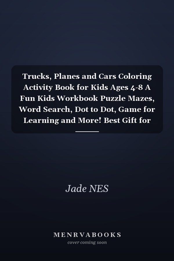 Trucks, Planes and Cars Coloring Activity Book for Kids Ages 4-8 A Fun Kids Workbook Puzzle Mazes, Word Search, Dot to Dot, Game for Learning and More! Best Gift for Kids and Toddlers