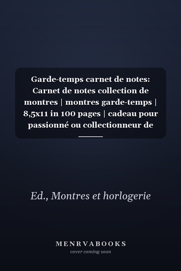 Garde-temps carnet de notes: Carnet de notes collection de montres | montres garde-temps | 8,5x11 in 100 pages | cadeau pour passionné ou collectionneur de montres et horlogerie (French Edition)