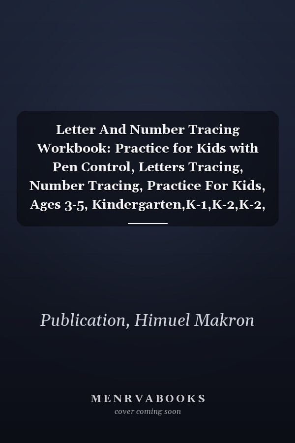 Letter And Number Tracing Workbook: Practice for Kids with Pen Control, Letters Tracing, Number Tracing, Practice For Kids, Ages 3-5, Kindergarten,K-1,K-2,K-2, Learning The Easy Math’s For Kids