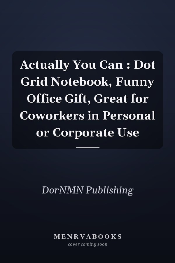 Actually You Can : Dot Grid Notebook, Funny Office Gift, Great for Coworkers in Personal or Corporate Use