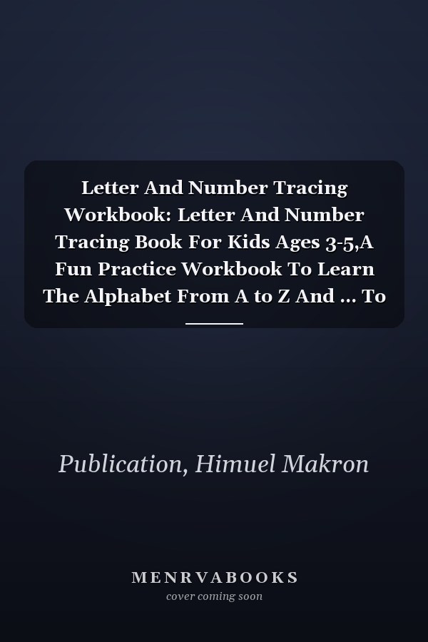 Letter And Number Tracing Workbook: Letter And Number Tracing Book For Kids Ages 3-5,A Fun Practice Workbook To Learn The Alphabet From A to Z And ... To 10 For Preschoolers And Kindergarten Kids