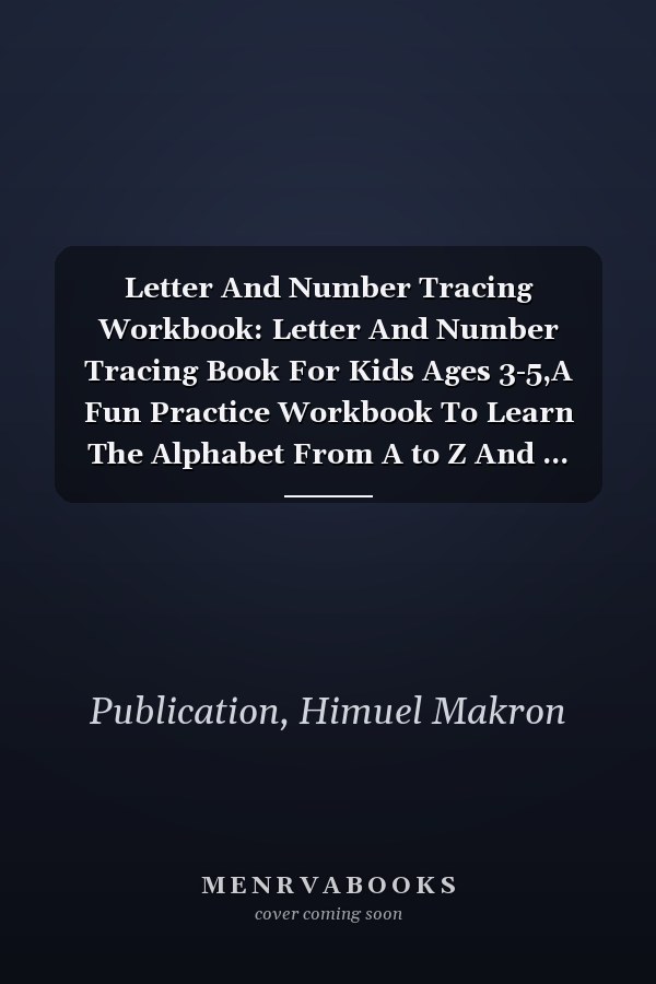 Letter And Number Tracing Workbook: Letter And Number Tracing Book For Kids Ages 3-5,A Fun Practice Workbook To Learn The Alphabet From A to Z And ... And Kindergarten Kids, Grade 1,Grade2