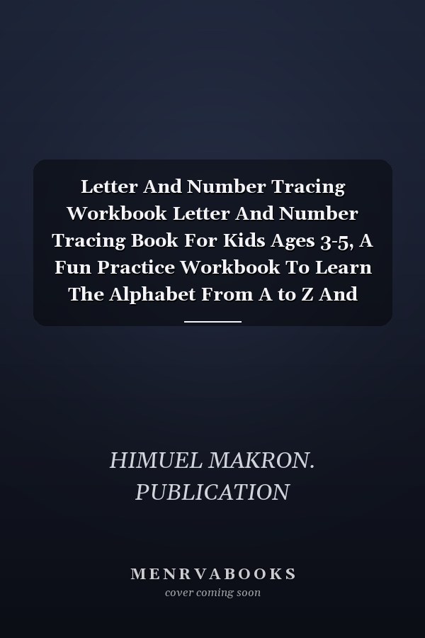 Letter And Number Tracing Workbook Letter And Number Tracing Book For Kids Ages 3-5, A Fun Practice Workbook To Learn The Alphabet From A to Z And Numbers From 1 To 10 For Preschoolers And Kindergarten Kids