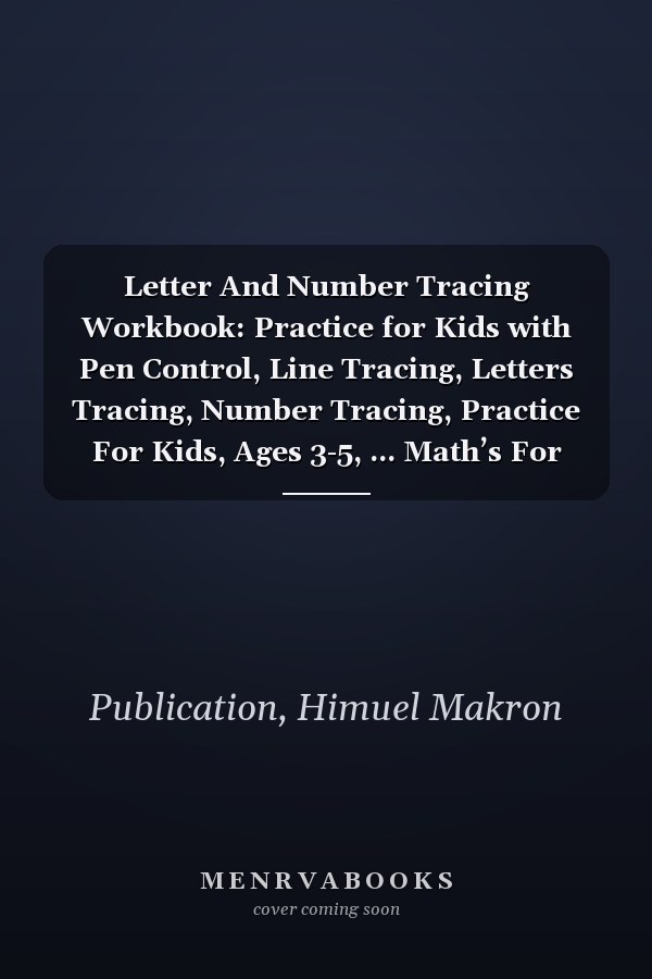Letter And Number Tracing Workbook: Practice for Kids with Pen Control, Line Tracing, Letters Tracing, Number Tracing, Practice For Kids, Ages 3-5, ... Math’s For Kids,Alphabet Writing Practice