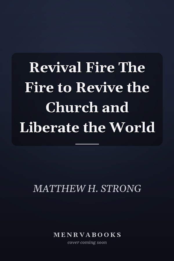 Revival Fire The Fire to Revive the Church and Liberate the World