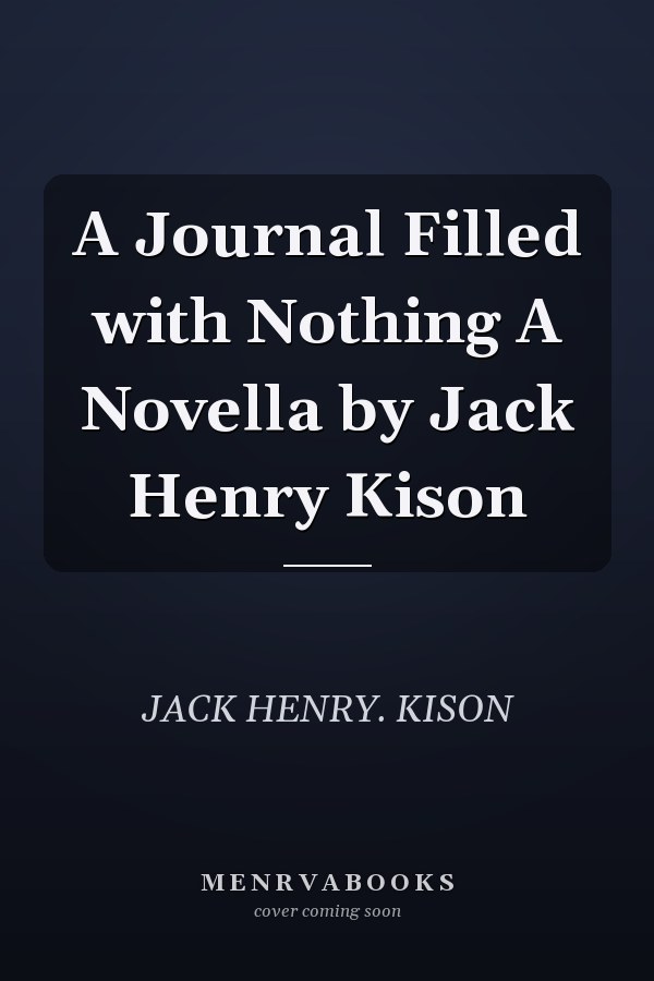 A Journal Filled with Nothing A Novella by Jack Henry Kison