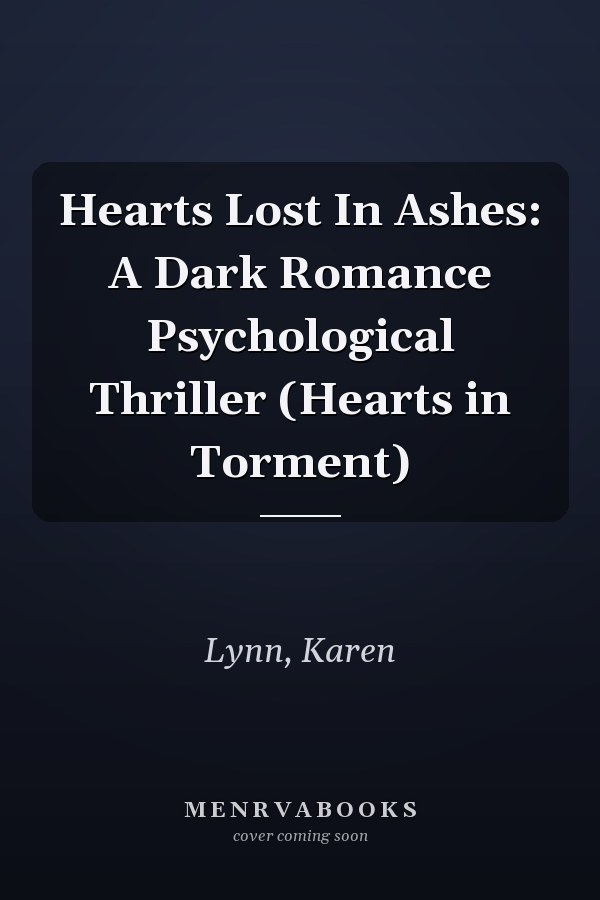 Hearts Lost In Ashes: A Dark Romance Psychological Thriller (Hearts in Torment)