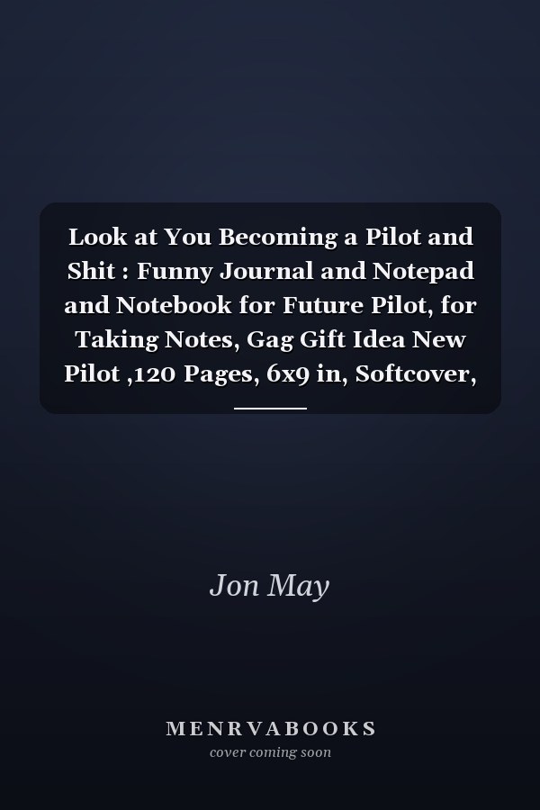 Look at You Becoming a Pilot and Shit : Funny Journal and Notepad and Notebook for Future Pilot, for Taking Notes, Gag Gift Idea New Pilot ,120 Pages, 6x9 in, Softcover, Finish Glossy