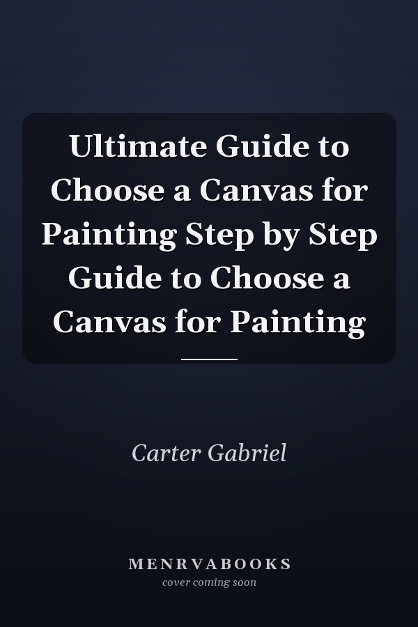 Ultimate Guide to Choose a Canvas for Painting Step by Step Guide to Choose a Canvas for Painting