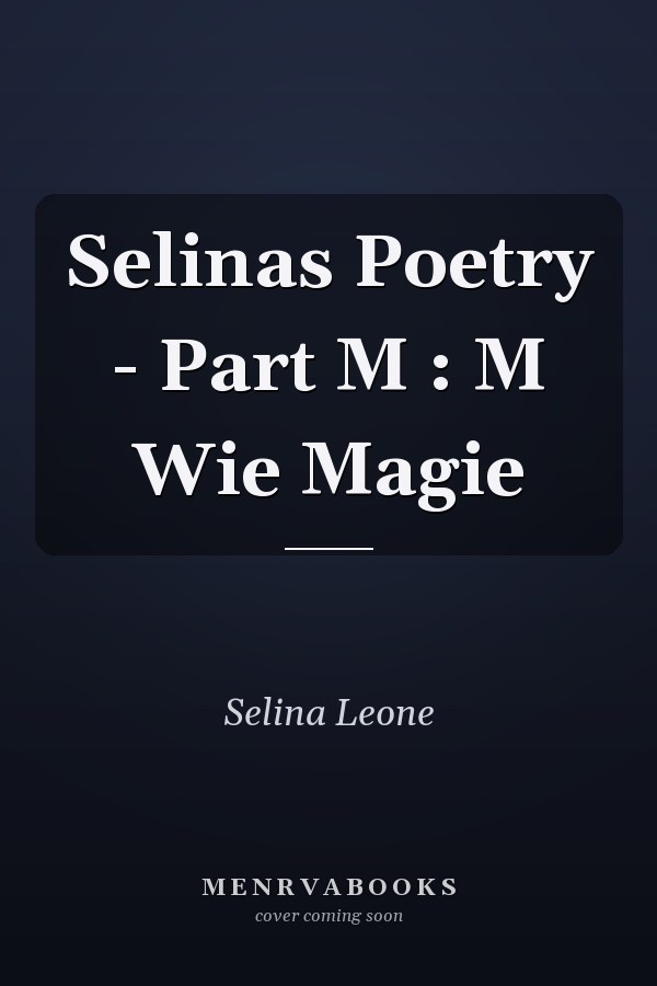 Selinas Poetry - Part M : M Wie Magie