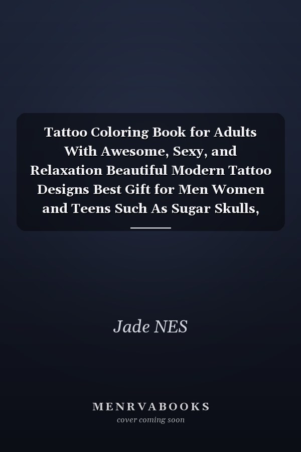 Tattoo Coloring Book for Adults With Awesome, Sexy, and Relaxation Beautiful Modern Tattoo Designs Best Gift for Men Women and Teens Such As Sugar Skulls, Animals, Roses, Witches, Pirates, Monsters and More!