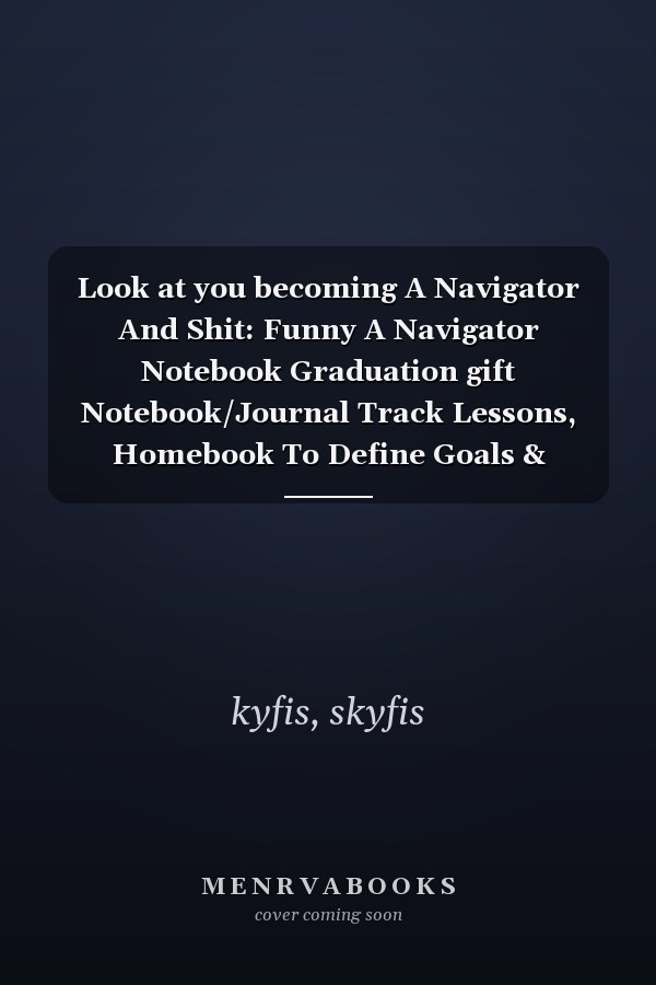 Look at you becoming A Navigator And Shit: Funny A Navigator Notebook Graduation gift Notebook/Journal Track Lessons, Homebook To Define Goals & Record ... And To do list | 6"x9", 120 pages | Lined