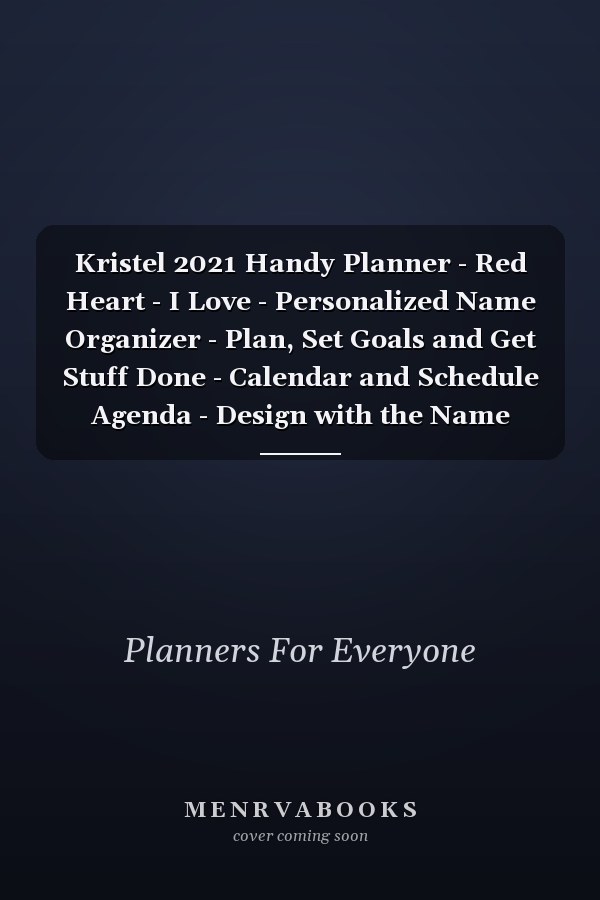 Kristel 2021 Handy Planner - Red Heart - I Love - Personalized Name Organizer - Plan, Set Goals and Get Stuff Done - Calendar and Schedule Agenda - Design with the Name (6x9, 175 Pages)
