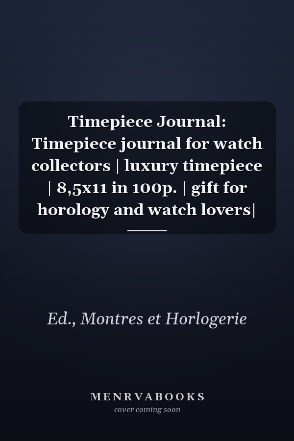 Timepiece Journal: Timepiece journal for watch collectors | luxury timepiece | 8,5x11 in 100p. | gift for horology and watch lovers|