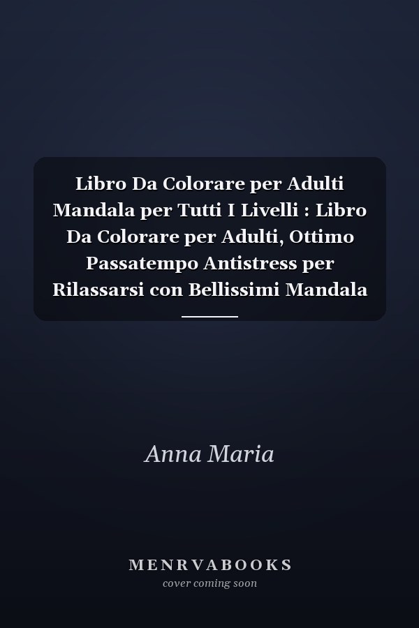 Libro Da Colorare per Adulti Mandala per Tutti I Livelli : Libro Da Colorare per Adulti, Ottimo Passatempo Antistress per Rilassarsi con Bellissimi Mandala Da Colorare per Adulti