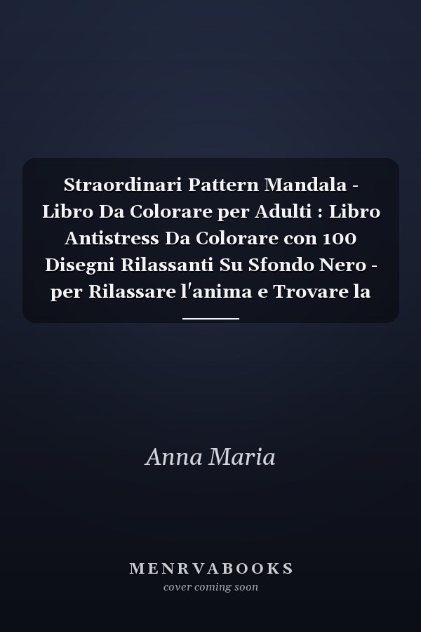 Straordinari Pattern Mandala - Libro Da Colorare per Adulti : Libro Antistress Da Colorare con 100 Disegni Rilassanti Su Sfondo Nero - per Rilassare l'anima e Trovare la Pace Interiore