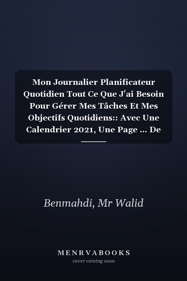 Mon Journalier Planificateur Quotidien Tout Ce Que J'ai Besoin Pour Gérer Mes Tâches Et Mes Objectifs Quotidiens:: Avec Une Calendrier 2021, Une Page ... De Succès Et Plus Encore (French Edition)