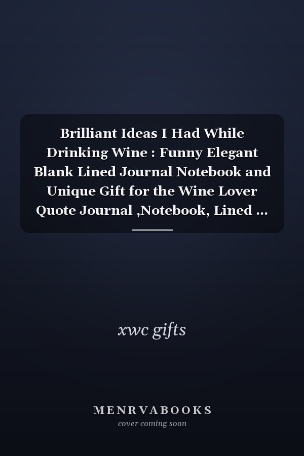 Brilliant Ideas I Had While Drinking Wine : Funny Elegant Blank Lined Journal Notebook and Unique Gift for the Wine Lover Quote Journal ,Notebook, Lined ... 120 Pages, 6x9, Soft Cover, Matte Finish