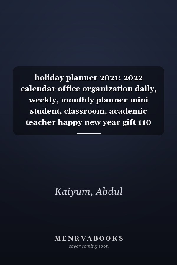 holiday planner 2021: 2022 calendar office organization daily, weekly, monthly planner mini student, classroom, academic teacher happy new year gift 110 pages 7.5" x 9.25" holiday planner