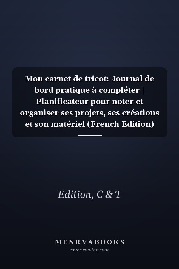 Mon carnet de tricot: Journal de bord pratique à compléter | Planificateur pour noter et organiser ses projets, ses créations et son matériel (French Edition)