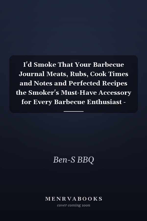 I'd Smoke That Your Barbecue Journal Meats, Rubs, Cook Times and Notes and Perfected Recipes the Smoker's Must-Have Accessory for Every Barbecue Enthusiast - Take Notes, Refine Process, Improve Result - Become the BBQ Guru