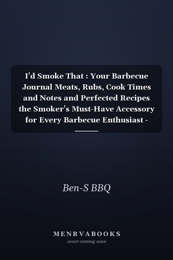 I'd Smoke That : Your Barbecue Journal Meats, Rubs, Cook Times and Notes and Perfected Recipes the Smoker's Must-Have Accessory for Every Barbecue Enthusiast - Take Notes, Refine Process, Improve Result - Become the BBQ Guru