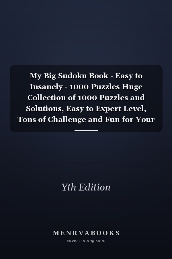 My Big Sudoku Book - Easy to Insanely - 1000 Puzzles Huge Collection of 1000 Puzzles and Solutions, Easy to Expert Level, Tons of Challenge and Fun for Your Brain !