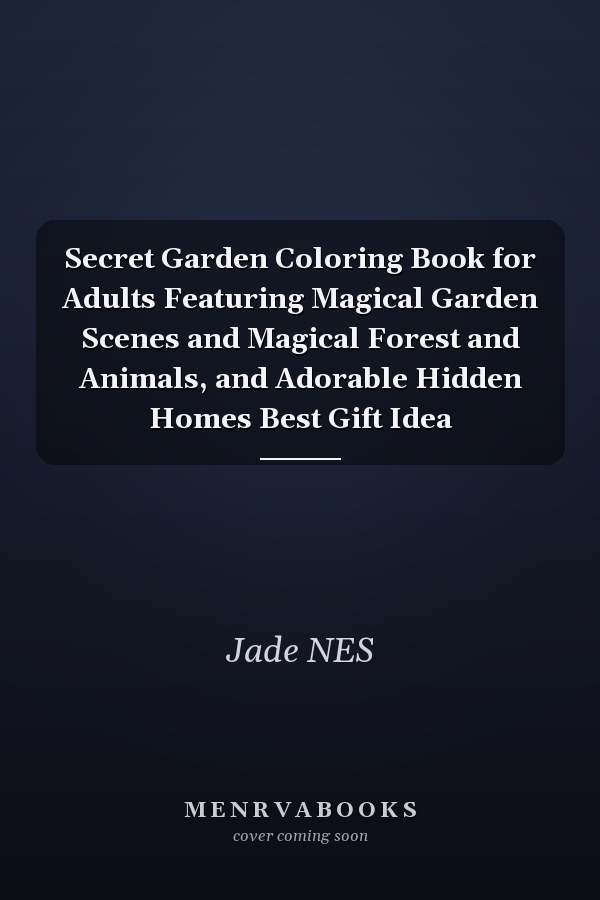 Secret Garden Coloring Book for Adults Featuring Magical Garden Scenes and Magical Forest and Animals, and Adorable Hidden Homes Best Gift Idea