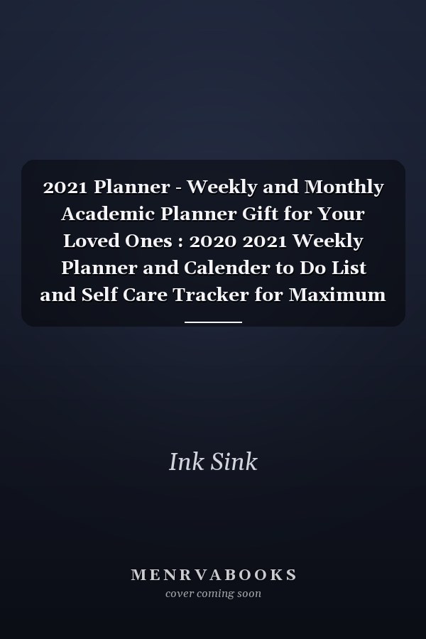 2021 Planner - Weekly and Monthly Academic Planner Gift for Your Loved Ones : 2020 2021 Weekly Planner and Calender to Do List and Self Care Tracker for Maximum Perfomance Gift