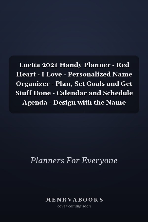 Luetta 2021 Handy Planner - Red Heart - I Love - Personalized Name Organizer - Plan, Set Goals and Get Stuff Done - Calendar and Schedule Agenda - Design with the Name (6x9, 175 Pages)