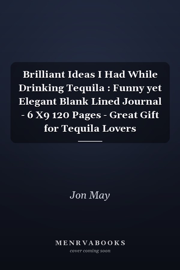 Brilliant Ideas I Had While Drinking Tequila : Funny yet Elegant Blank Lined Journal - 6 X9 120 Pages - Great Gift for Tequila Lovers