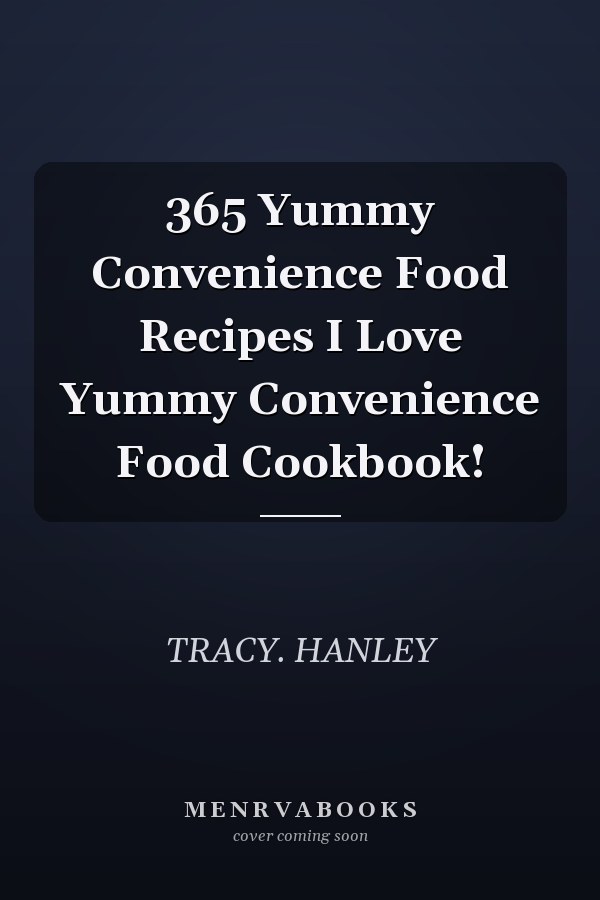 365 Yummy Convenience Food Recipes I Love Yummy Convenience Food Cookbook!