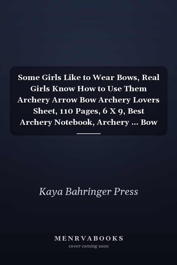 Some Girls Like to Wear Bows, Real Girls Know How to Use Them Archery Arrow Bow Archery Lovers Sheet, 110 Pages, 6 X 9, Best Archery Notebook, Archery ... Bow Notebook, Paper Archery Targets Notebook