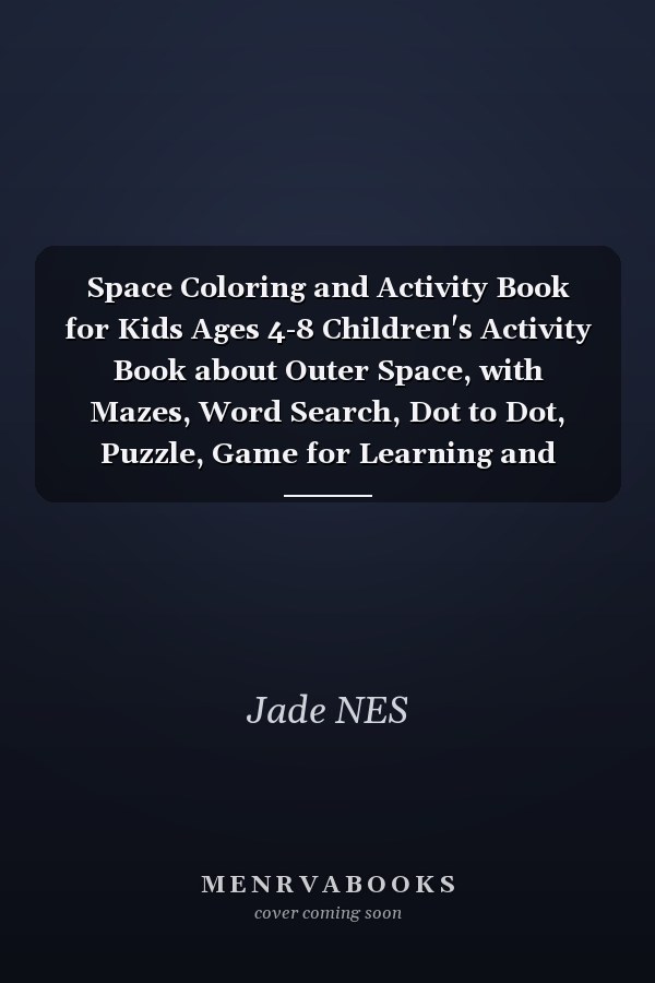 Space Coloring and Activity Book for Kids Ages 4-8 Children's Activity Book about Outer Space, with Mazes, Word Search, Dot to Dot, Puzzle, Game for Learning and More! Best Gift for Kids and Toddlers (New Edition).