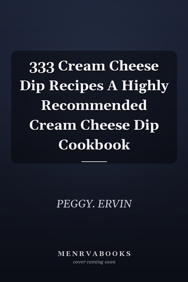 333 Cream Cheese Dip Recipes A Highly Recommended Cream Cheese Dip Cookbook