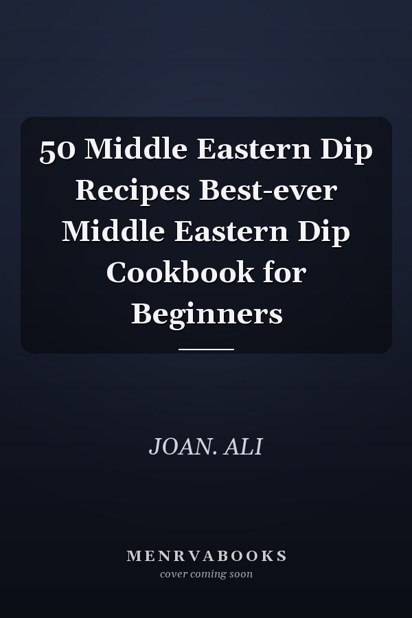 50 Middle Eastern Dip Recipes Best-ever Middle Eastern Dip Cookbook for Beginners