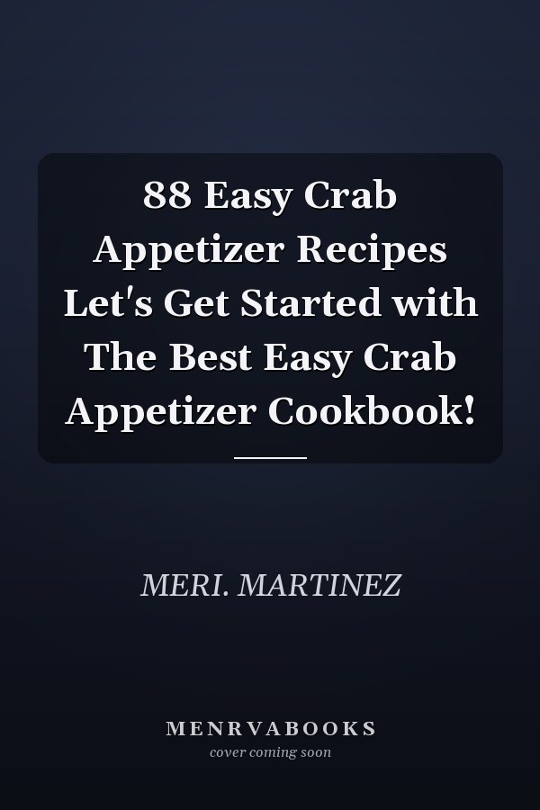 88 Easy Crab Appetizer Recipes Let's Get Started with The Best Easy Crab Appetizer Cookbook!