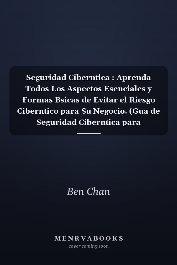 Seguridad Ciberntica : Aprenda Todos Los Aspectos Esenciales y Formas Bsicas de Evitar el Riesgo Ciberntico para Su Negocio. (Gua de Seguridad Ciberntica para Principiantes)