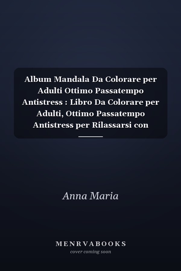 Album Mandala Da Colorare per Adulti Ottimo Passatempo Antistress : Libro Da Colorare per Adulti, Ottimo Passatempo Antistress per Rilassarsi con Bellissimi Mandala Da Colorare per Adulti