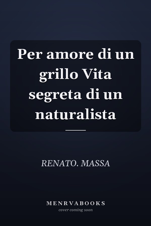 Per amore di un grillo Vita segreta di un naturalista