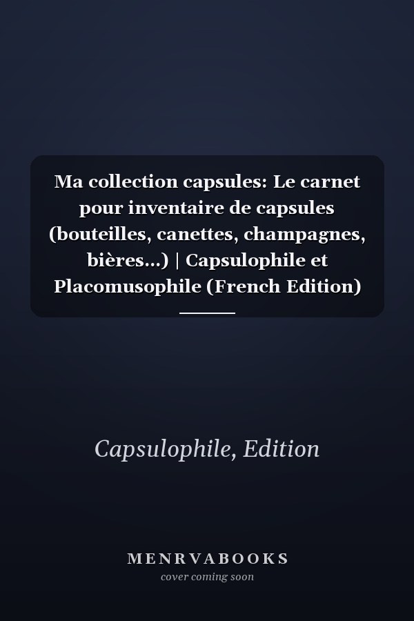 Ma collection capsules: Le carnet pour inventaire de capsules (bouteilles, canettes, champagnes, bières...) | Capsulophile et Placomusophile (French Edition)