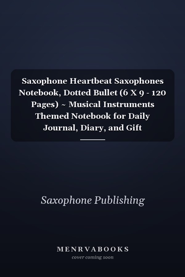 Saxophone Heartbeat Saxophones Notebook, Dotted Bullet (6 X 9 - 120 Pages) ~ Musical Instruments Themed Notebook for Daily Journal, Diary, and Gift