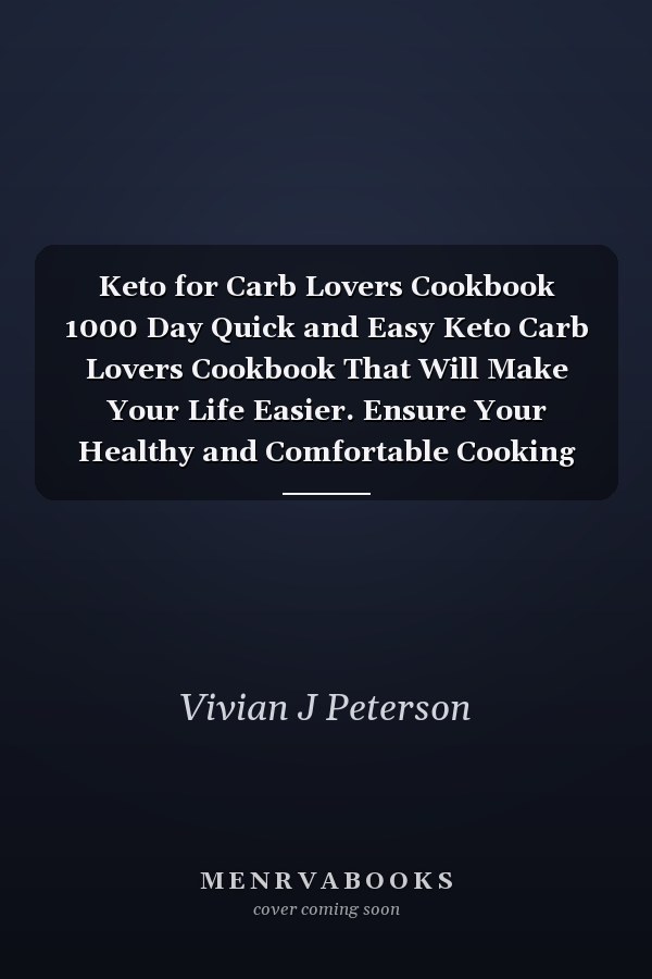 Keto for Carb Lovers Cookbook 1000 Day Quick and Easy Keto Carb Lovers Cookbook That Will Make Your Life Easier. Ensure Your Healthy and Comfortable Cooking Life
