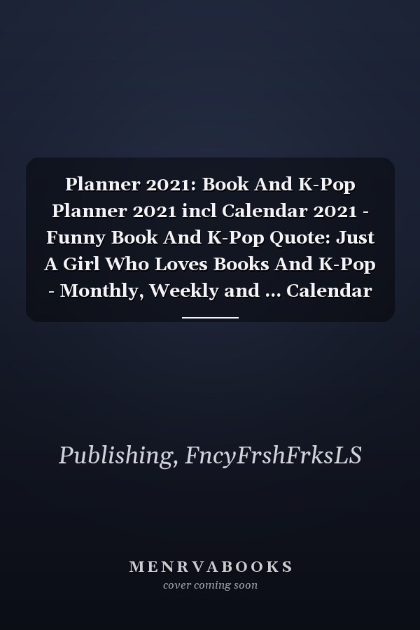 Planner 2021: Book And K-Pop Planner 2021 incl Calendar 2021 - Funny Book And K-Pop Quote: Just A Girl Who Loves Books And K-Pop - Monthly, Weekly and ... Calendar Double Page - Book And K-Pop gift"